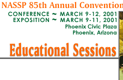 NASSP 85th Annual Convention and Exposition - Conference March 9-12, 2001 - Exposition March 9-11, 2001 - Phoenix Civic Plaza - Phoenix, Arizona -- Educational Sessions