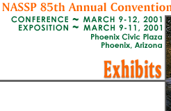 NASSP 85th Annual Convention and Exposition - Conference March 9-12, 2001 - Exposition March 9-11, 2001 - Phoenix Civic Plaza - Phoenix, Arizona -- Exhibits