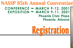 NASSP 85th Annual Convention and Exposition - Conference March 9-12, 2001 - Exposition March 9-11, 2001 - Phoenix Civic Plaza - Phoenix, Arizona -- Registration