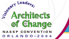 Visionary Leaders: Architects of Change - NASSP Convention - Orlando 2004 - February 27 - March 1